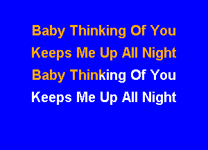 Baby Thinking Of You
Keeps Me Up All Night
Baby Thinking Of You

Keeps Me Up All Night