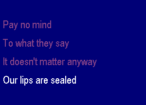 Our lips are sealed