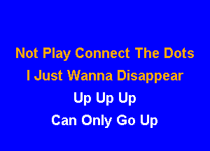 Not Play Connect The Dots

lJust Wanna Disappear
Up Up Up
Can Only Go Up