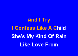 And I Try
l Confess Like A Child

She's My Kind Of Rain
Like Love From