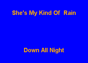 She's My Kind Of Rain

Down All Night