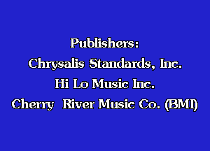 Publisherm
Chrysalis Standards, Inc.
Hi L0 Music Inc.
Cherry River Music Co. (BMI)