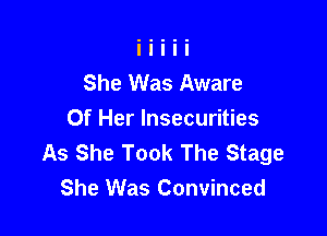 She Was Aware

Of Her lnsecurities
As She Took The Stage
She Was Convinced