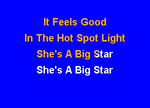 It Feels Good
In The Hot Spot Light
She's A Big Star

She's A Big Star