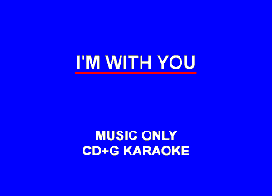 I'M WITH YOU

MUSIC ONLY
CDAtG KARAOKE