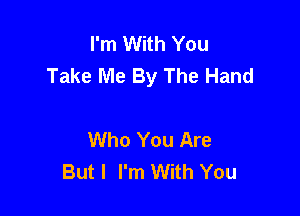 I'm With You
Take Me By The Hand

Who You Are
But I I'm With You
