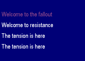 Welcome to resistance

The tension is here

The tension is here