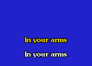 In your arms

In your arms