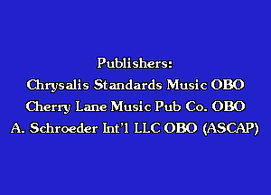 PublisherSi
Chrysalis Standards Music 0B0
Cherry Lane Music Pub Co. 0B0
A. Schroeder Int'l LLC 030 (ASCAP)