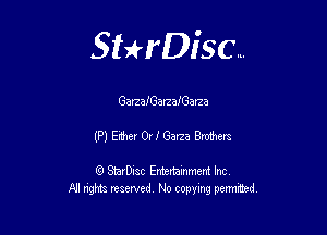 Sthisc...

GarzalGarzaiGarza

(P) Eiiher 0nI Garza Brmhers

StarDisc Entertainmem Inc
All nghta reserved No ccpymg permitted