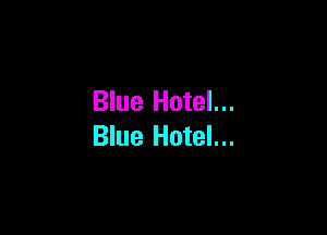 Blue Hotel...

Blue Hotel...