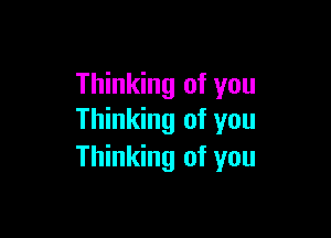 Thinking of you

Thinking of you
Thinking of you