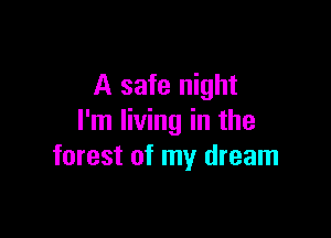 A safe night

I'm living in the
forest of my dream