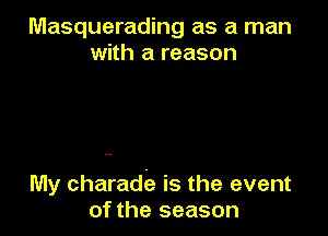 Masquerading as a man
with a reason

My Charade is the event
of the season