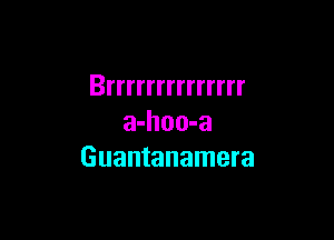 Brrrrrrrrrrrrrr

a-hoo-a
Guantanamera