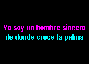 Yo soy un hombre sincero

de donde crece la palma