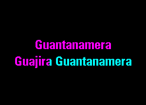 Guantanamera

Guaiira Guantanamera