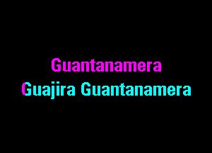 Guantanamera

Guaiira Guantanamera