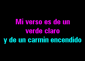 Mi verso es de un

verde claro
y de un carmin encendido