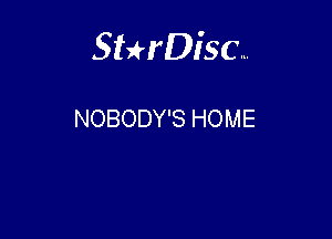 Sterisc...

NOBODY'S HOME