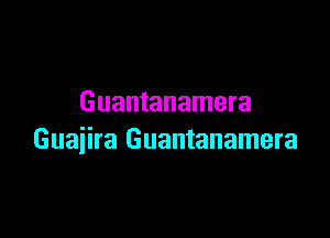 Guantanamera

Guaiira Guantanamera