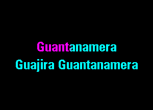 Guantanamera

Guaiira Guantanamera