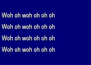 Woh oh woh oh oh oh
Woh oh woh oh oh oh

Woh oh woh oh oh oh
Woh oh woh oh oh oh