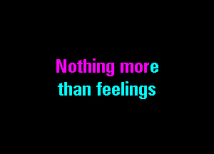 Nothing more

than feelings