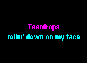 Teardrops

rollin' down on my face