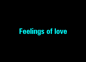 Feelings of love