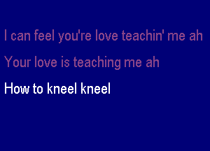 How to kneel kneel