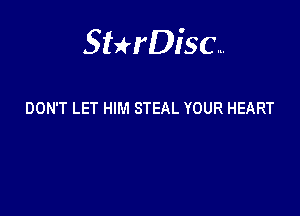 Sterisc...

DON'T LET HIM STEAL YOUR HEART