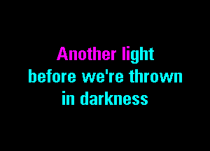 Another light

before we're thrown
in darkness