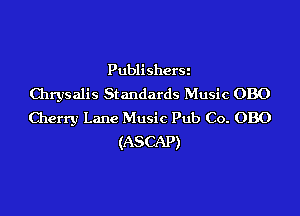 Publishers
Chrysalis Standards Music OBO

Cherry Lane Music Pub Co. OBO
(ASCAP)