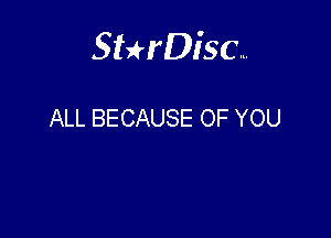 Sterisc...

ALL BECAUSE OF YOU