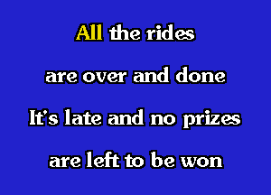 All the rides
are over and done
It's late and no prizes

are left to be won