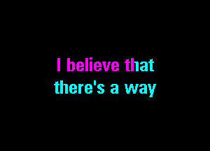 I believe that

there's a way