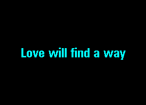 Love will find a way