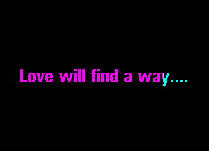 Love will find a way....