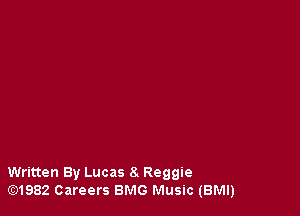 Written By Lucas 8. Reggie
lE31982 Careers BMG Music (BMI)