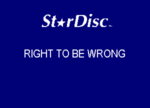 Sterisc...

RIGHT TO BE WRONG