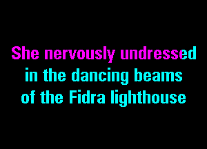 She nervously undressed
in the dancing beams
of the Fidra lighthouse