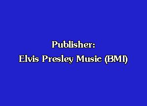 Publishen

Elvis Presley Music (BMI)