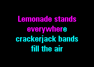 Lemonade stands
everywhere

crackeriack bands
fill the air