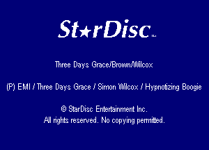 SHrDisc...

Three Days GracelBrowanmcox

(P) EUIIThtte Days GmelSamnnScoleymmg Booge

(9 StarDIsc Entertaxnment Inc.
NI rights reserved No copying pennithed.