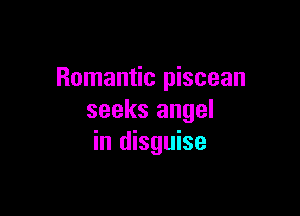 Romantic piscean

seeks angel
in disguise