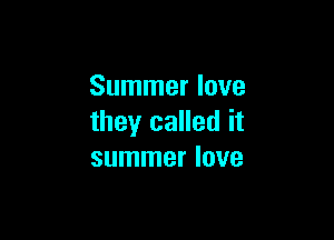 Summer love

they called it
summer love