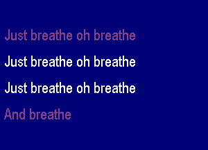 Just breathe oh breathe

Just breathe oh breathe