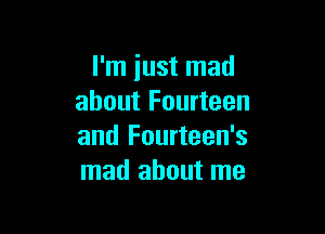 I'm just mad
about Fourteen

and Fourteen's
mad about me