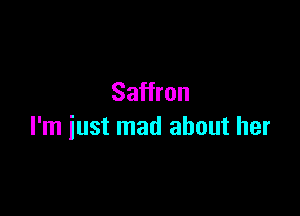 Saffron

I'm just mad about her